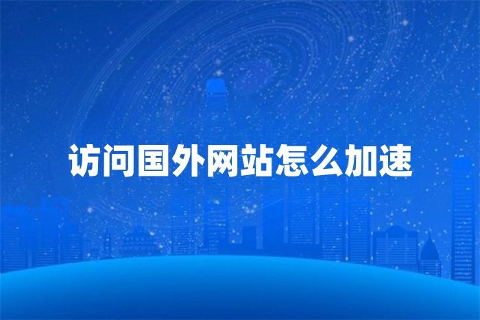 訪問國(guó)外網(wǎng)站怎么加速