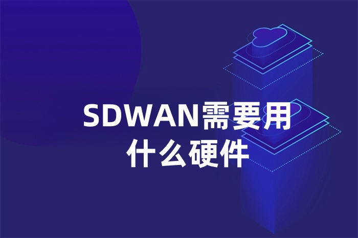 SDWAN需要用什么硬件