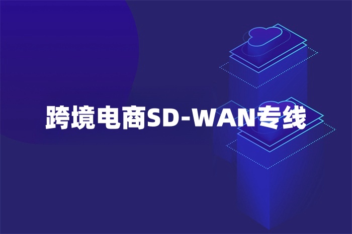 跨境電商SD-WAN專線 跨境電商SD-WAN專線