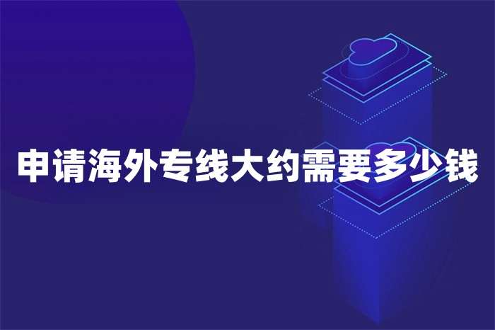 申請(qǐng)海外專線大約需要多少錢